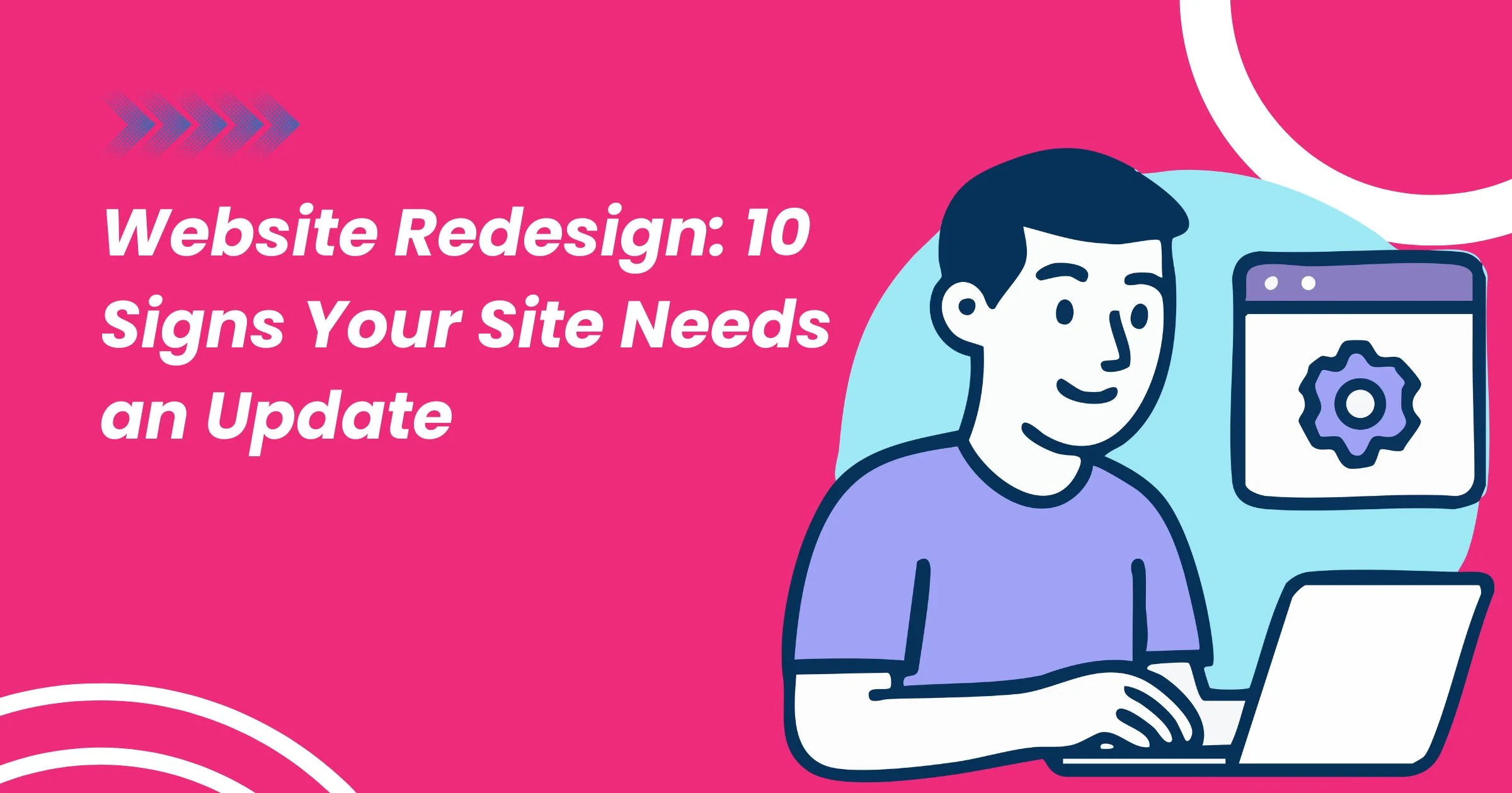 Website Redesign: 10 Signs Your Site Needs an Update